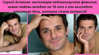 Сергей Астахов - Настоящая Фамилия. 2 Брака И 2 Развода. Новая Любовь Младше На 16 Лет И Дочь - Акт...