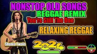 YOU'RE STILL THE ONE NONSTOP REGGAE REMIX IN 2024| |RELAXING REGGAE SONGS MOST REQUESTED SONGS|