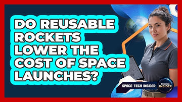 Do Reusable Rockets Lower The Cost Of Space Launches?