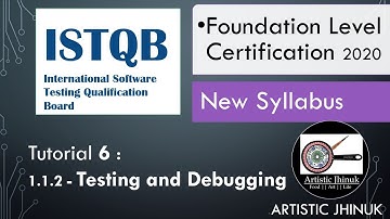 ISTQB Foundation Level 2020 | Tutorial 6 | 1.1.2 - Testing and Debugging | Artistic Jhinuk | Updated