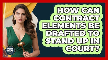 How Can Contract Elements Be Drafted To Stand Up In Court? - Avoiding Common Legal Mistakes