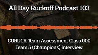 ADR 103: Winning GORUCK Team Assessment Class 000 with Team 5 Podcast (Audio Only)