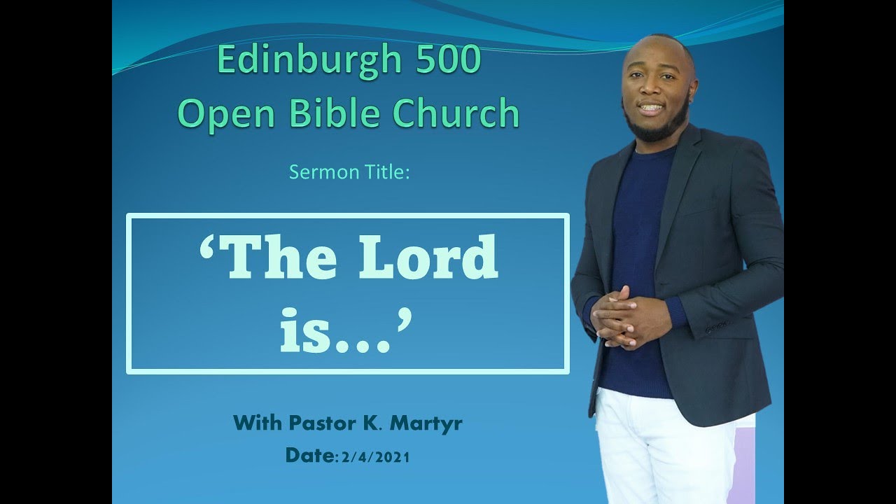 Edinburgh 500 Open Bible Standard Church Sunday Service 2.4.2021 Title: 'The Lord is...'