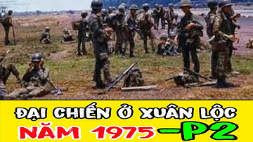 ĐẠI CHIẾN Ở XUÂN LỘC MỞ TOANG CÁNH CỬA THÉP TIẾN VỀ SÀI GÒN 4/1975 - Phần 2. 