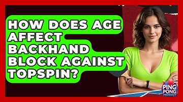 How Does Age Affect Backhand Block Against Topspin? - Ping Pong Prodigy