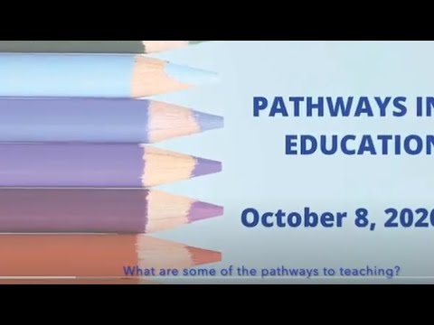 Pathways in Education   - Fall 2020: What are some of the pathways to teaching?