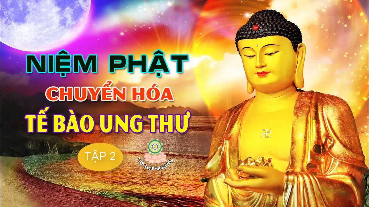 Niệm Phật Chuyển Hóa Tế Bào Ung Thư ( tập 2 ) -Phật Pháp Nhiệm Màu ...