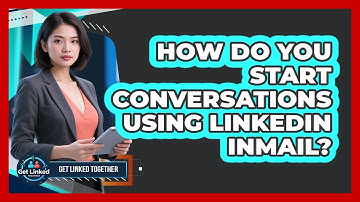 How Do You Start Conversations Using LinkedIn InMail? - Get Linked Together