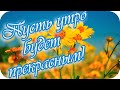 Доброе утро! ❤️Пусть утро будет прекрасным! ❤️Позитивное пожелание на весь день.❤️Good morning!❤️