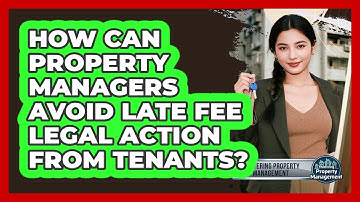 How Can Property Managers Avoid Late Fee Legal Action From Tenants? - Mastering Property Management