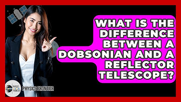 What Is The Difference Between A Dobsonian And A Reflector Telescope? - Physics Frontier