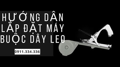 MÁY BUỘC DÂY LEO - HƯỚNG DẪN LẮP ĐẶT - 0911.334.336