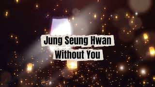 Jung Seung Hwan - Without You (lirik & terjemahan)