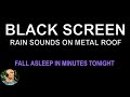 Fall Asleep in 2 Minutes,  BLACK SCREEN rain,  Heavy RAIN ON METAL ROOF,  Rain Sounds No Thunder