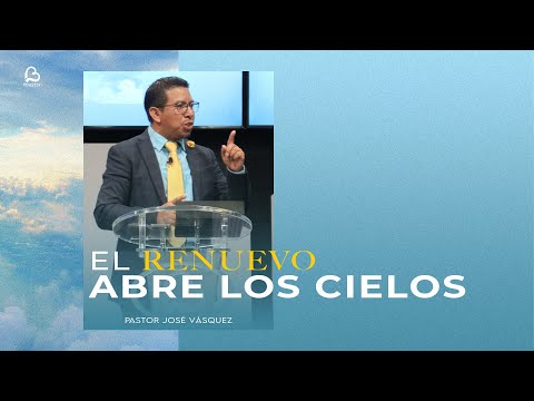 El Renuevo Abre los Cielos | Pastor José Vásquez