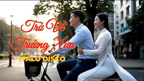 Trở Về Trường Xưa - Italo Disco - Phiên Bản Mới (15 Phút)