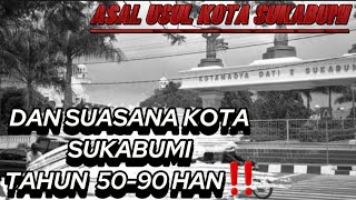 ASAL USUL NAMA KOTA SUKABUMI DAN SUASANA KOTA SUKABUMI TAHUN 50-90 HAN‼️