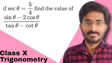 If sec θ = 5/4, find the value of (sin θ - 2 cos θ)/(tan θ - cot θ) | Trigonometric Ratios Class X