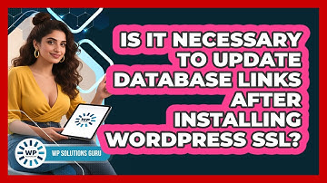 Is It Necessary To Update Database Links After Installing WordPress SSL?