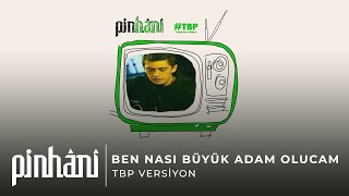 Pinhâni - Ben Nası Büyük Adam Olucam (Tbp Versiyon)