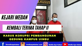 Kejari Medan Kembali Terima Tahap II Kasus Dugaan Korupsi Pembangunan Gedung Kampus UINSU