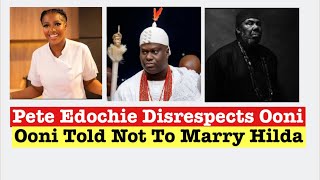 Update: Pete Edochie "Disrespects" Ooni Of Ife And Ooni Told Not To Marry Hilda Baci