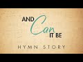 And Can It Be Hymn Story