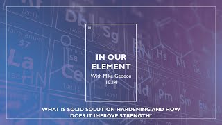 Famous In Our Element: What Is Solid Solution Hardening and How Does It Improve Strength? | Episode 4 Profile