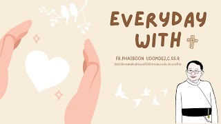 Everyday with Fr.Phaiboon EP 114 : 2024, 13th May.