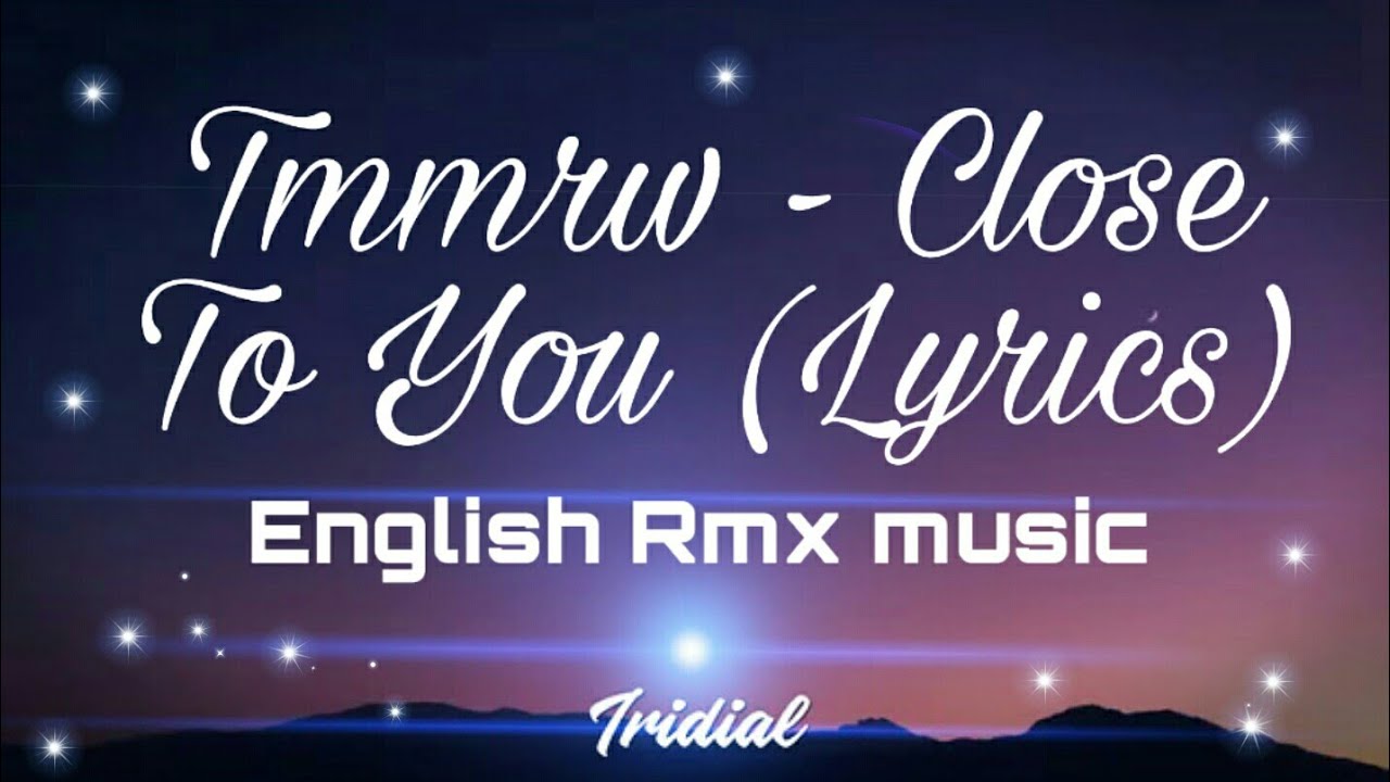 Tmmrw Close To You Lyrics English Rmx Music YouTube Tmmrw Close To You Lyrics English Rmx Music YouTube