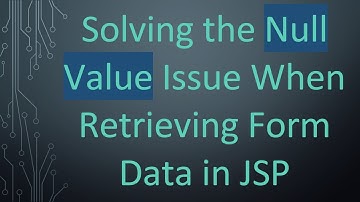 Solving the Null Value Issue When Retrieving Form Data in JSP