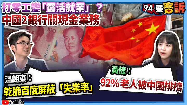 【94要客诉】打零工变「灵活就业」？中国2银行关现金业务！温朗东：干脆百度屏蔽「失业率」黄捷：92%老人被中国排挤！ - 天天要闻