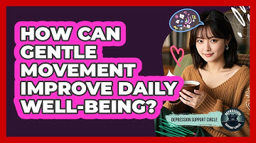 How Can Gentle Movement Improve Daily Well-being? - Depression Support Circle