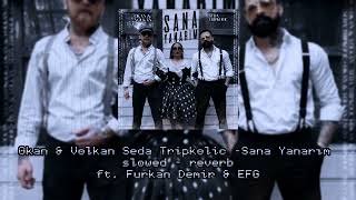 Okan & Volkan Seda Tripkolic ft. EFG - Sana Yanarım s l o w e d  -  r e v e r b (Furkan Demir Remix)