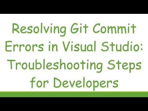 Resolving Git Commit Errors in Visual Studio: Troubleshooting Steps for Developers