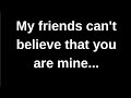 My friends can't believe that you are.... love quotes  love messages love letter heartfelt messages