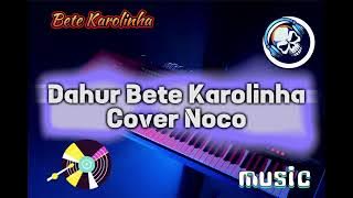 DAHUR BETE KAROLINHA_COVER BY NOCO 🎹🎤🇹🇱