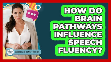 How Do Brain Pathways Influence Speech Fluency? - Communicate Clearly Together