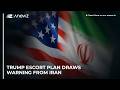 Trump escort plan draws warning from Iran