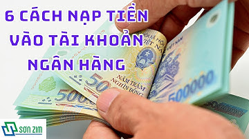 6 cách NẠP TIỀN vào TÀI KHOẢN NGÂN HÀNG đơn giản nhất