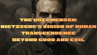 The Übermensch Nietzsche's Vision of Human Transcendence Beyond Good and Evil