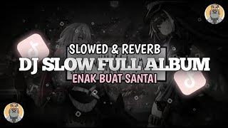 DJ SLOW FULL ALBUM 🎧 ENAK BUAT SANTAI (Slowed & Reverb)🎧