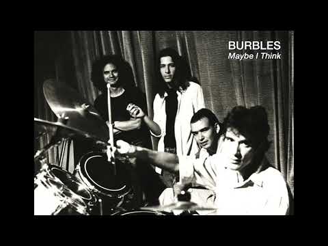 Burbles - Maybe I Think