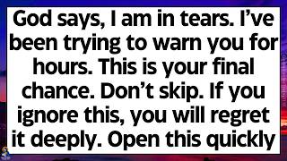 🧾God says, I am in tears. I have been trying to warn you for hours. This is your final chance..