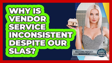 Why Is Vendor Service Inconsistent Despite Our SLAs? - Mastering Property Management