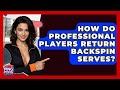 How Do Professional Players Return Backspin Serves? - Ping Pong Prodigy