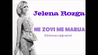 JELENA ROZGA - NE ZOVI ME MARIJA (MOTIWWWO RADIO REMIX)