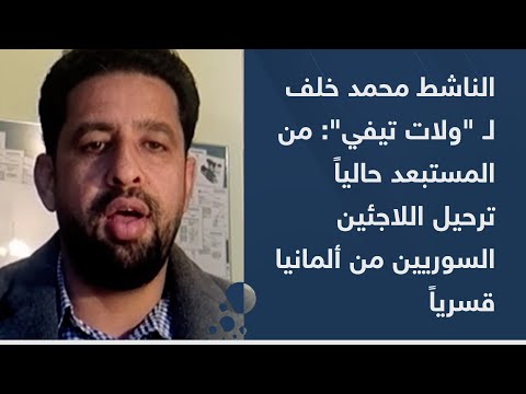الناشط محمد خلف ل ولات تيفي من المستبعد حاليا ترحيل اللاجئين السوريين من ألمانيا قسريا