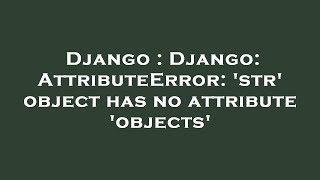 Django : Django: AttributeError: 'str' object has no attribute 'objects'