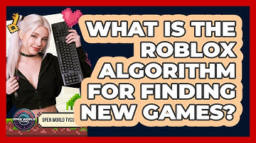 What Is The Roblox Algorithm For Finding New Games? - Open World Tycoons